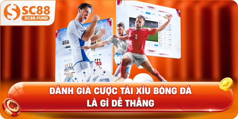 Đánh giá cược tài xỉu bóng đá là gì dễ thắng
