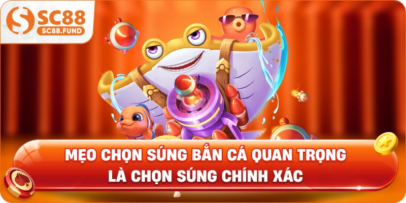 Mẹo chọn súng bắn cá quan trọng là chọn súng chính xác