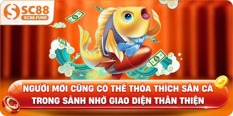 Người mới cũng có thể thỏa thích săn cá trong sảnh nhờ giao diện thân thiện